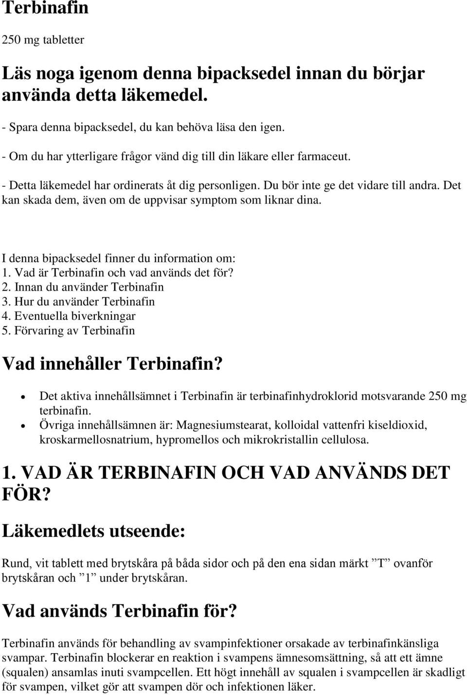 Det kan skada dem, även om de uppvisar symptom som liknar dina. I denna bipacksedel finner du information om: 1. Vad är Terbinafin och vad används det för? 2. Innan du använder Terbinafin 3.
