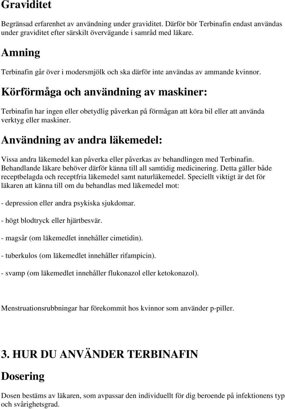 Körförmåga och användning av maskiner: Terbinafin har ingen eller obetydlig påverkan på förmågan att köra bil eller att använda verktyg eller maskiner.