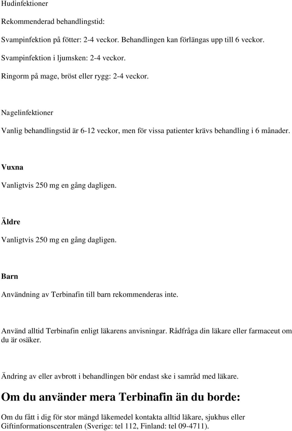 Äldre Vanligtvis 250 mg en gång dagligen. Barn Användning av Terbinafin till barn rekommenderas inte. Använd alltid Terbinafin enligt läkarens anvisningar.