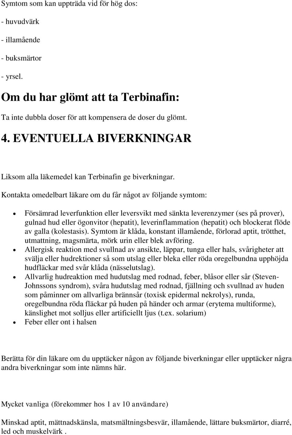 Kontakta omedelbart läkare om du får något av följande symtom: Försämrad leverfunktion eller leversvikt med sänkta leverenzymer (ses på prover), gulnad hud eller ögonvitor (hepatit),