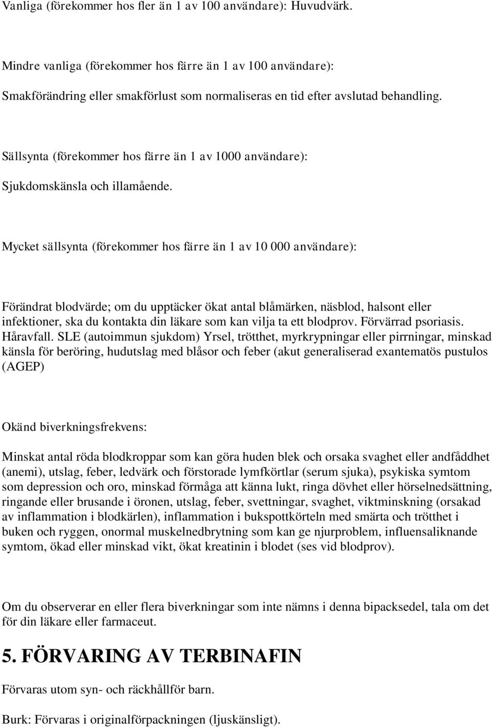 Sällsynta (förekommer hos färre än 1 av 1000 användare): Sjukdomskänsla och illamående.