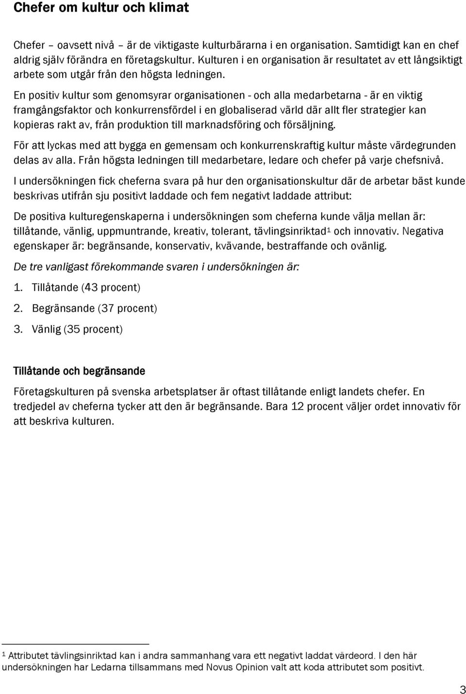 En positiv kultur som genomsyrar organisationen - och alla medarbetarna - är en viktig framgångsfaktor och konkurrensfördel i en globaliserad värld där allt fler strategier kan kopieras rakt av, från