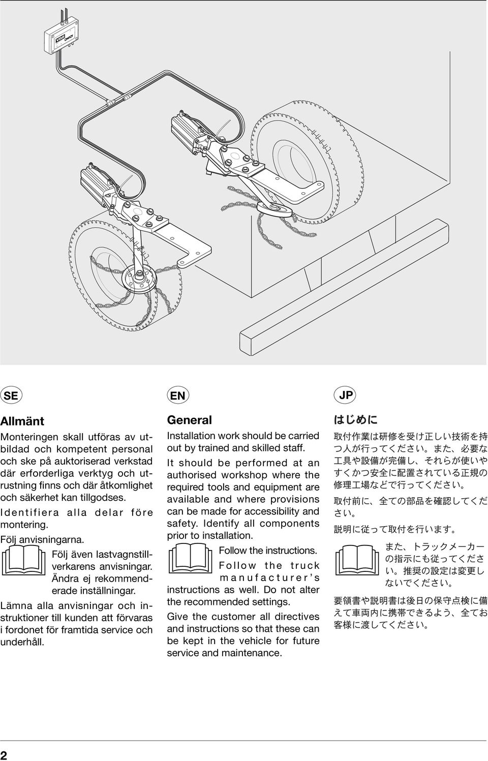 Lämna alla anvisningar och instruktioner till kun den att för va ras i fordonet för fram ti da ser vi ce och underhåll. EN General Installation work should be carried out by trained and skilled staff.