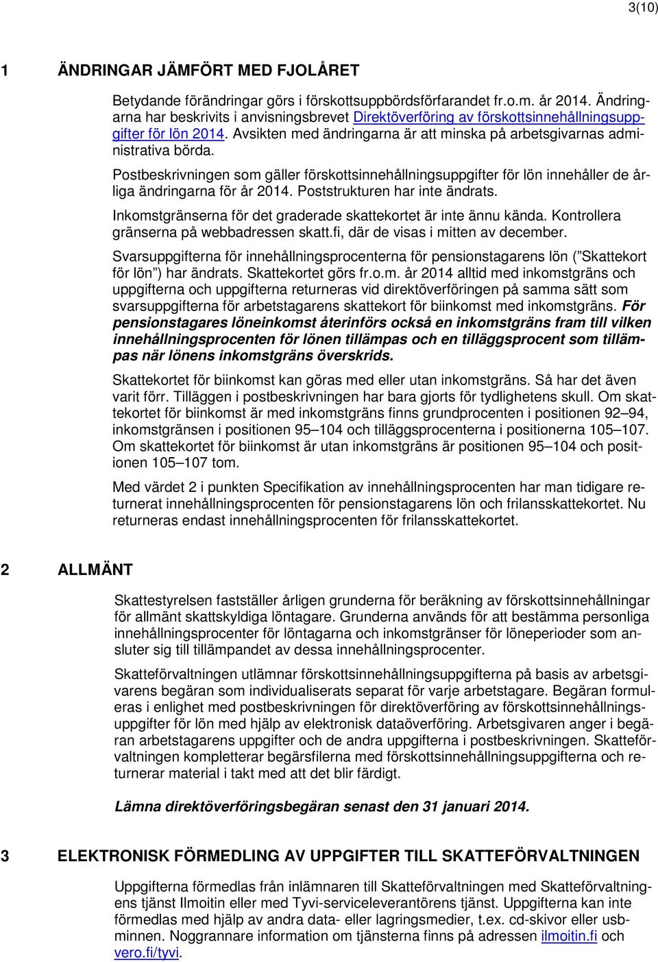 Postbeskrivningen som gäller förskottsinnehållningsuppgifter för lön innehåller de årliga ändringarna för år 2014. Poststrukturen har inte ändrats.