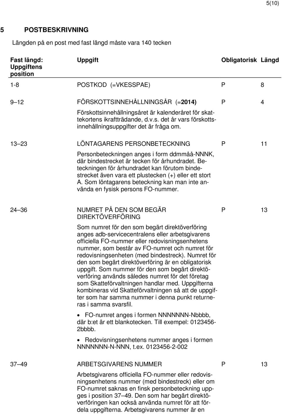 1 2 LÖNTAGARENS PERSONBETECKNING Personbeteckningen anges i form ddmmåå-nnnk, där bindestrecket är tecken för århundradet.