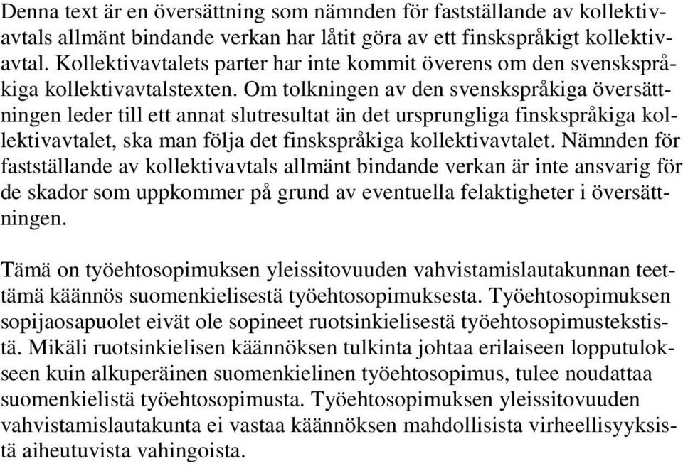 Om tolkningen av den svenskspråkiga översättningen leder till ett annat slutresultat än det ursprungliga finskspråkiga kollektivavtalet, ska man följa det finskspråkiga kollektivavtalet.