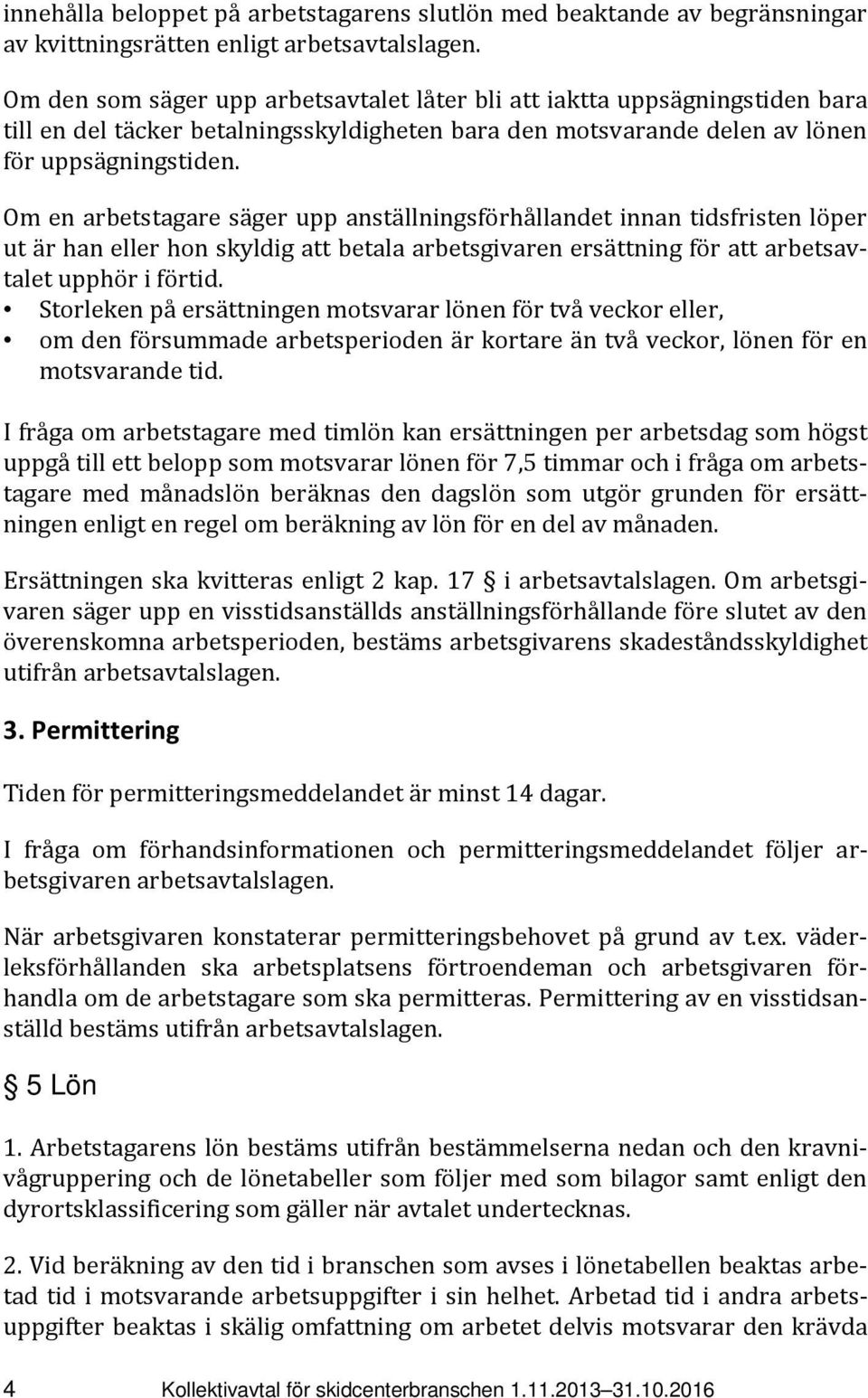 Om en arbetstagare säger upp anställningsförhållandet innan tidsfristen löper ut är han eller hon skyldig att betala arbetsgivaren ersättning för att arbetsavtalet upphör i förtid.