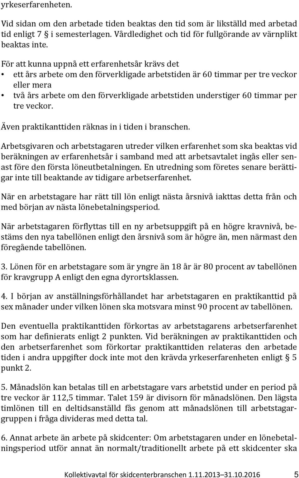 timmar per tre veckor. Även praktikanttiden räknas in i tiden i branschen.