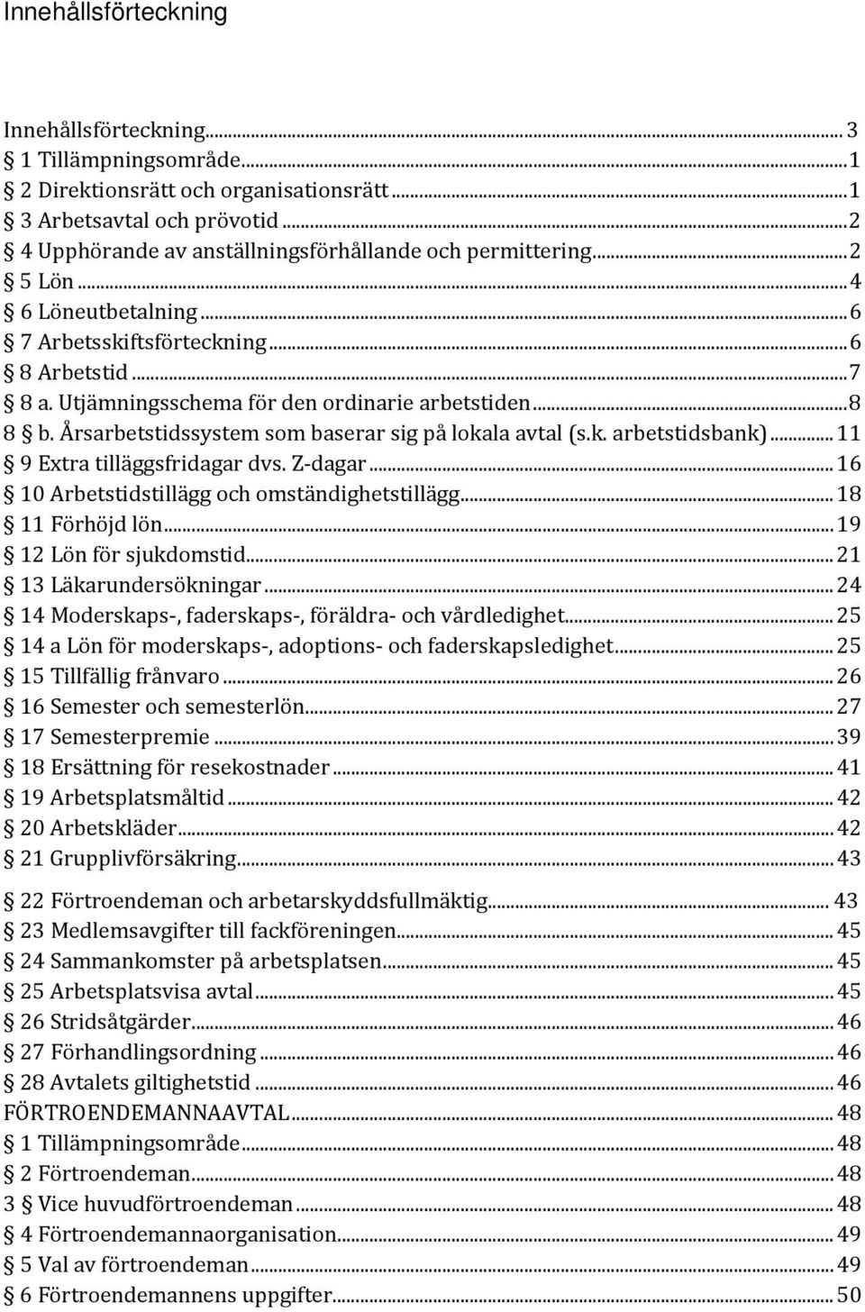 Utjämningsschema för den ordinarie arbetstiden... 8 8 b. Årsarbetstidssystem som baserar sig på lokala avtal (s.k. arbetstidsbank)... 11 9 Extra tilläggsfridagar dvs. Z-dagar.