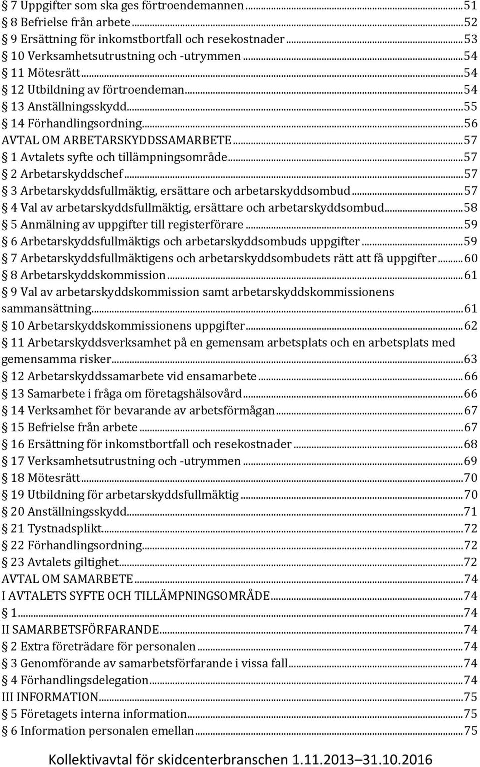 .. 57 2 Arbetarskyddschef... 57 3 Arbetarskyddsfullmäktig, ersättare och arbetarskyddsombud... 57 4 Val av arbetarskyddsfullmäktig, ersättare och arbetarskyddsombud.