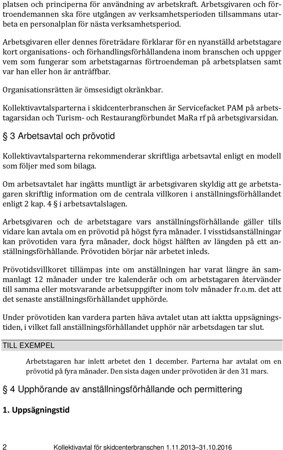 förtroendeman på arbetsplatsen samt var han eller hon är anträffbar. Organisationsrätten är ömsesidigt okränkbar.