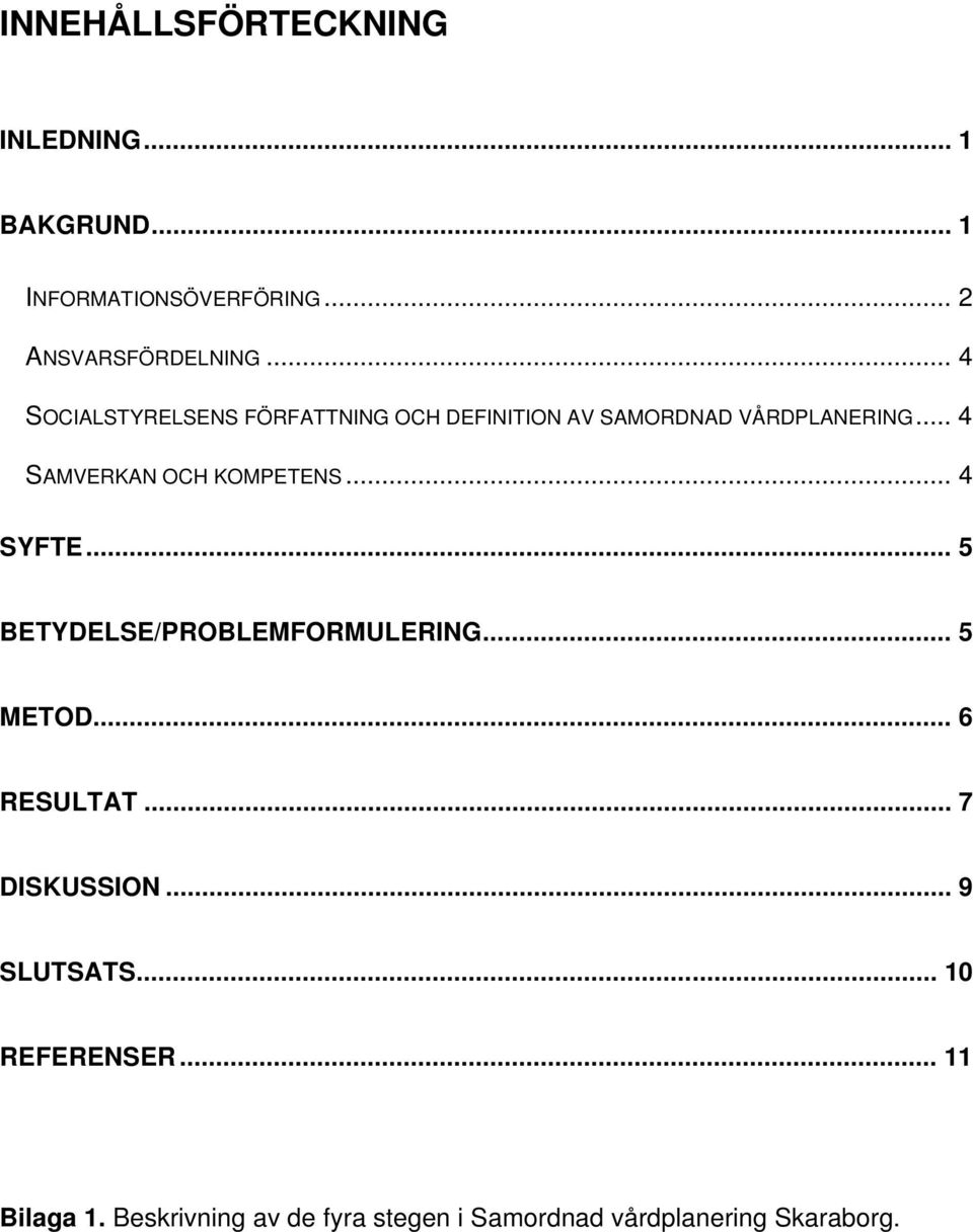 .. 4 SAMVERKAN OCH KOMPETENS... 4 SYFTE... 5 BETYDELSE/PROBLEMFORMULERING... 5 METOD... 6 RESULTAT.