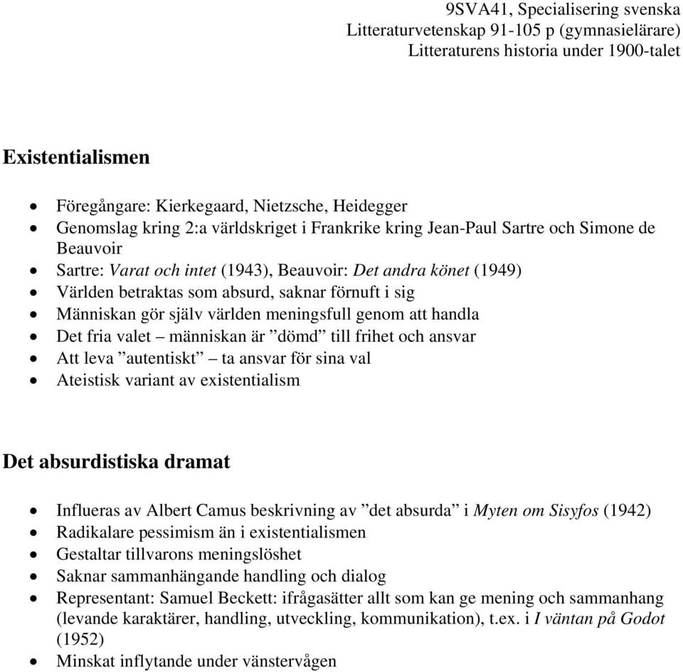 autentiskt ta ansvar för sina val Ateistisk variant av existentialism Det absurdistiska dramat Influeras av Albert Camus beskrivning av det absurda i Myten om Sisyfos (1942) Radikalare pessimism än i