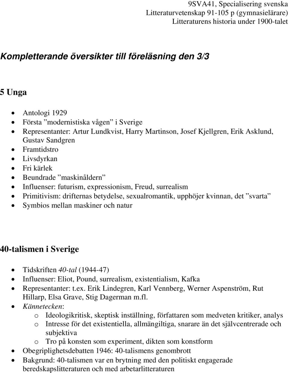 svarta Symbios mellan maskiner och natur 40-talismen i Sverige Tidskriften 40-tal (1944-47) Influenser: Eliot, Pound, surrealism, exi