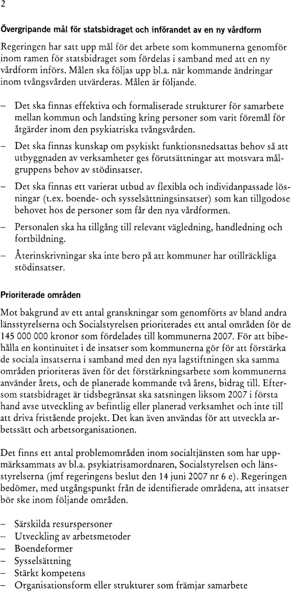 Det ska finnas effektiva och formaliserade strukturer för samarbete mellan kommun och landsting kring personer som varit föremål för åtgärder inom den psykiatriska tvångsvården.