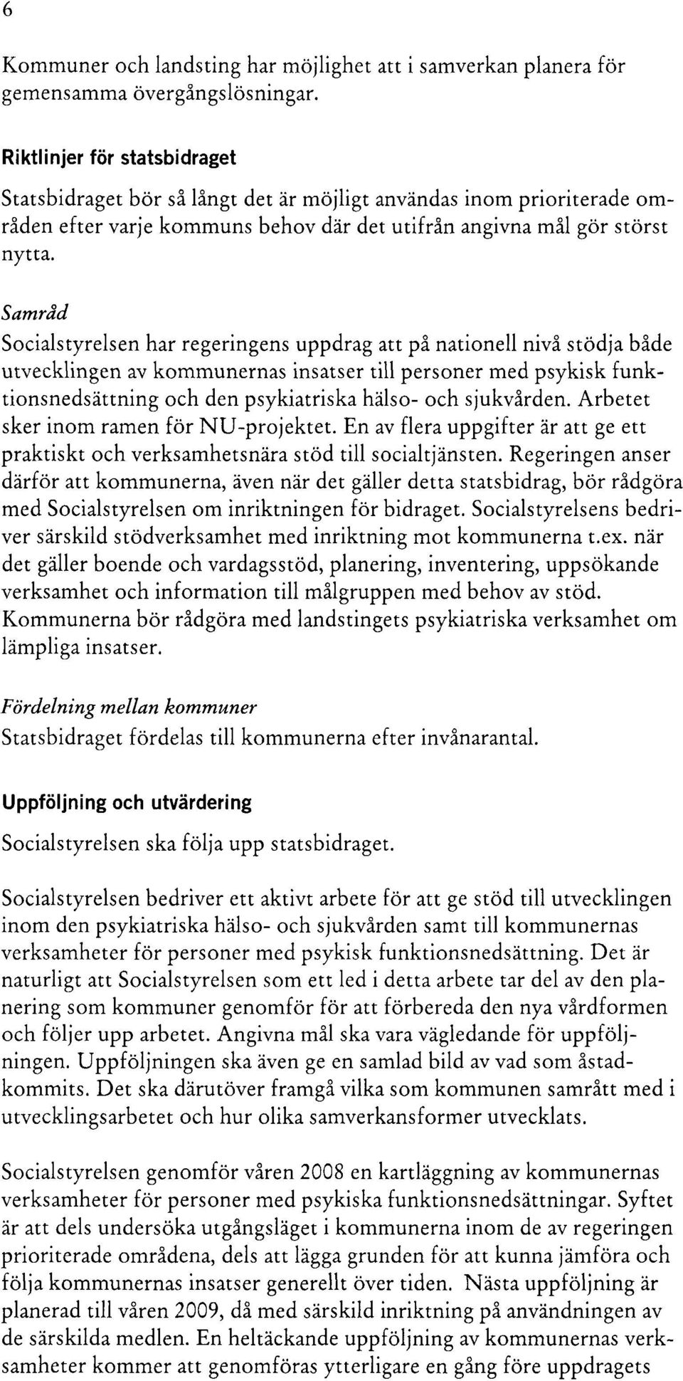 Samråd Socialstyrelsen har regeringens uppdrag att på nationell nivå stödja både utvecklingen av kommunernas insatser till personer med psykisk funktionsnedsättning och den psykiatriska hälso- och