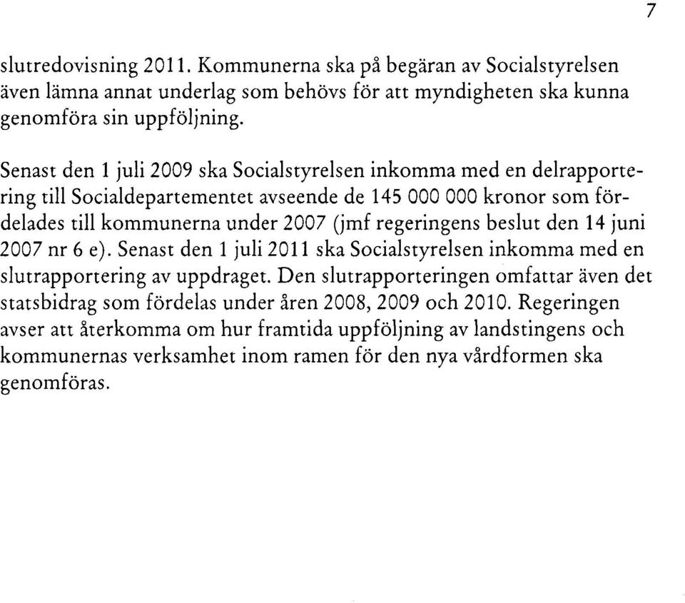 regeringens beslut den 14 juni 2007 nr 6 e). Senast den 1 juli 2011 ska Socialstyrelsen inkomma med en slutrapportering av uppdraget.