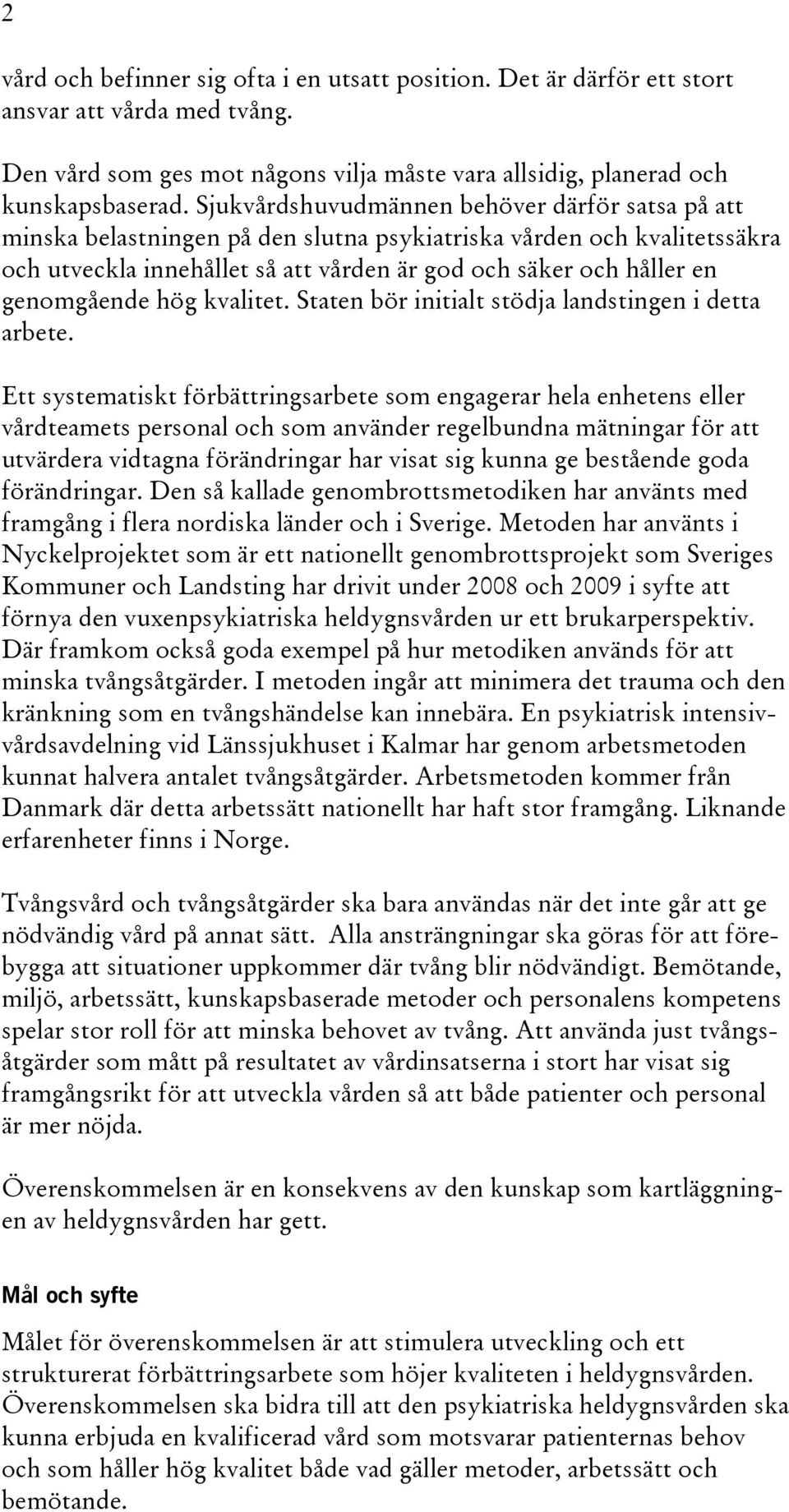 genomgående hög kvalitet. Staten bör initialt stödja landstingen i detta arbete.