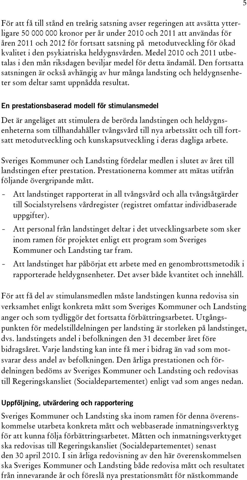 Den fortsatta satsningen är också avhängig av hur många landsting och heldygnsenheter som deltar samt uppnådda resultat.