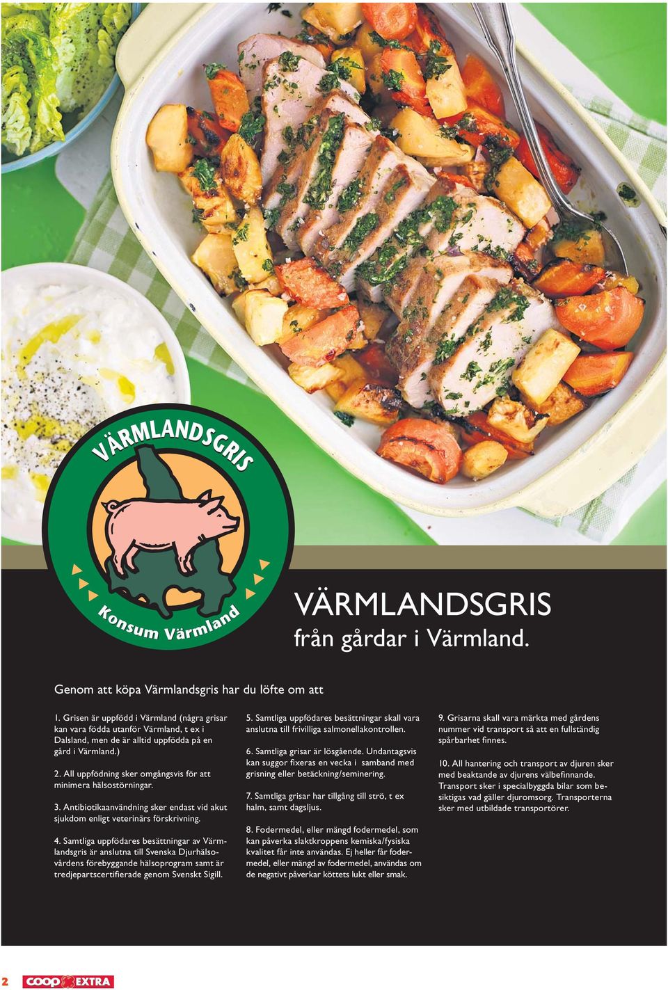All uppfödning sker omgångsvis för att minimera hälsostörningar. 3. Antibiotikaanvändning sker endast vid akut sjukdom enligt veterinärs förskrivning. 4.