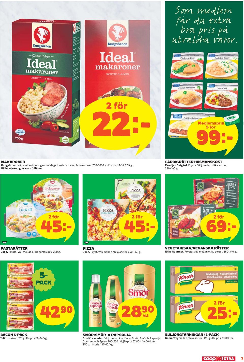 VEGETARISKA/VEGANSKA RÄTTER Ekko Gourmet. Frysta. Välj mellan olika sorter. 250-340 g. 5- PACK 42)= 28)= /st 25k BACON 5-PACK Tulip. I skivor. 625 g. Jfr-pris 68:64/kg.