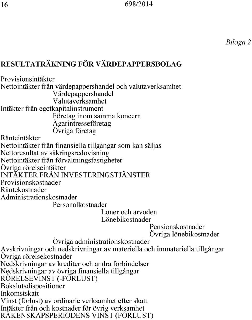 från förvaltningsfastigheter rörelseintäkter INTÄKTER FRÅN INVESTERINGSTJÄNSTER Provisionskostnader Räntekostnader Administrationskostnader Personalkostnader Löner och arvoden Lönebikostnader