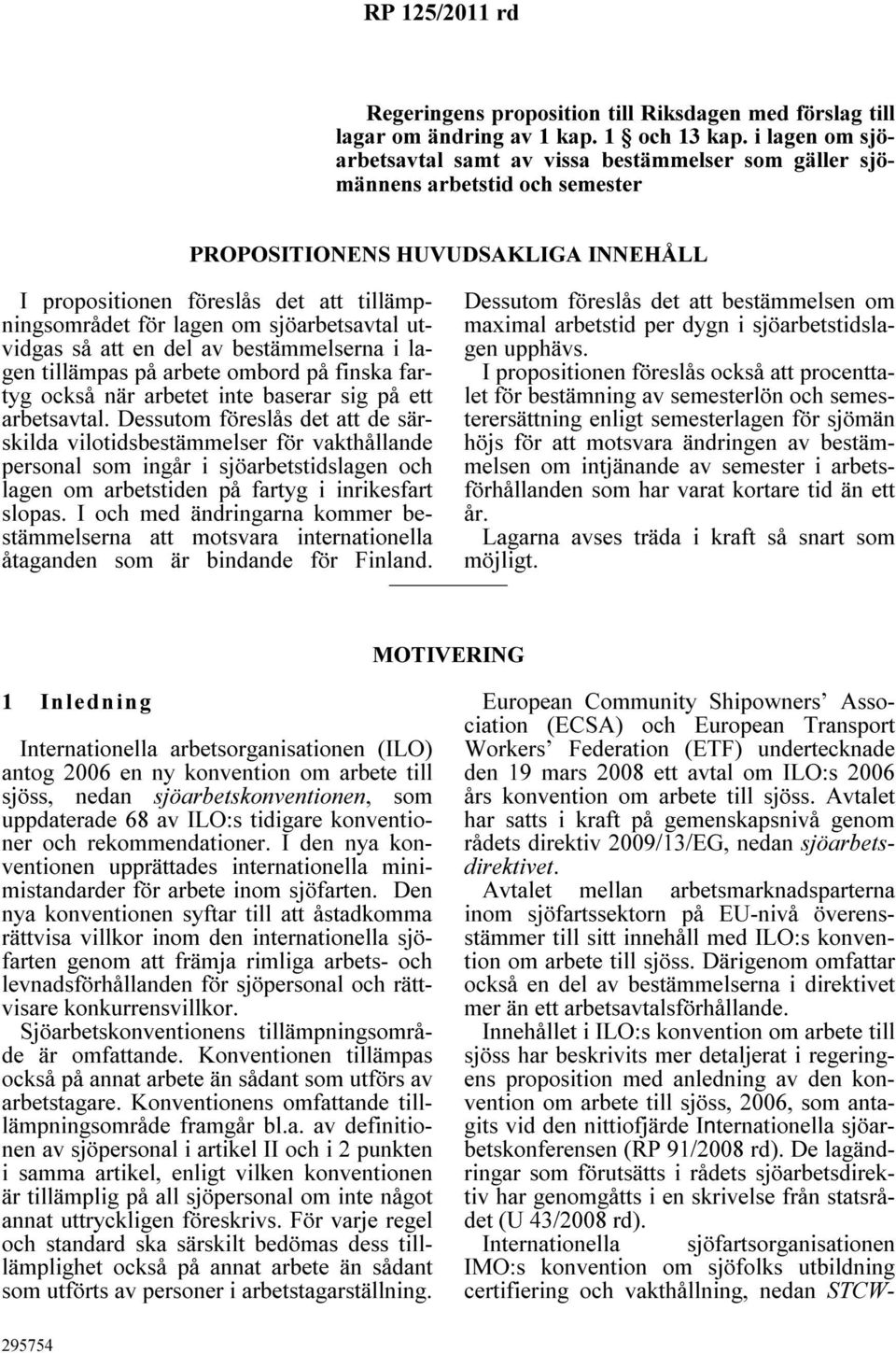 om sjöarbetsavtal utvidgas så att en del av bestämmelserna i lagen tillämpas på arbete ombord på finska fartyg också när arbetet inte baserar sig på ett arbetsavtal.