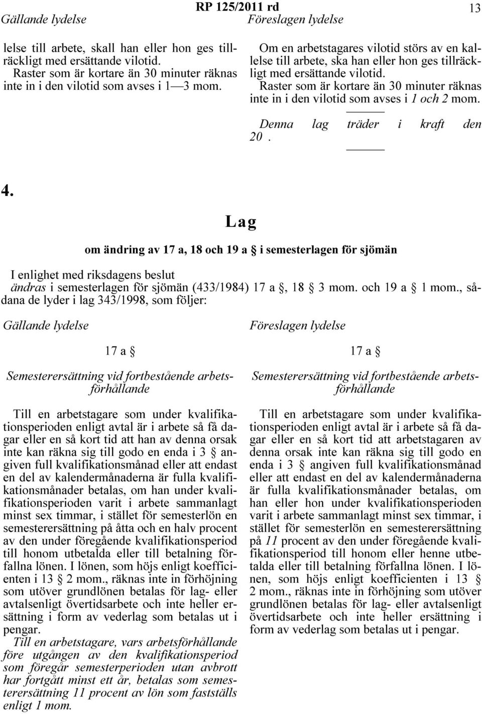 Raster som är kortare än 30 minuter räknas inte in i den vilotid som avses i 1 och 2 mom. 4.