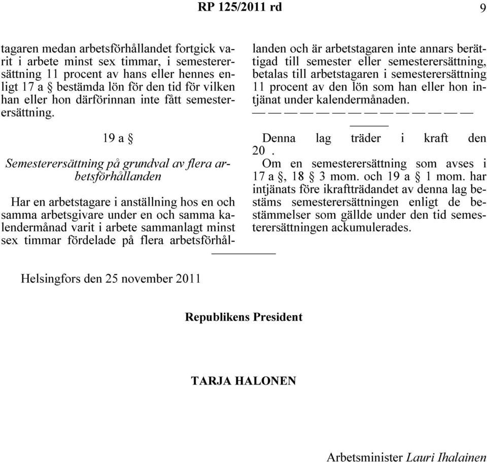 19 a Semesterersättning på grundval av flera arbetsförhållanden Helsingfors den 25 november 2011 Har en arbetstagare i anställning hos en och samma arbetsgivare under en och samma kalendermånad varit