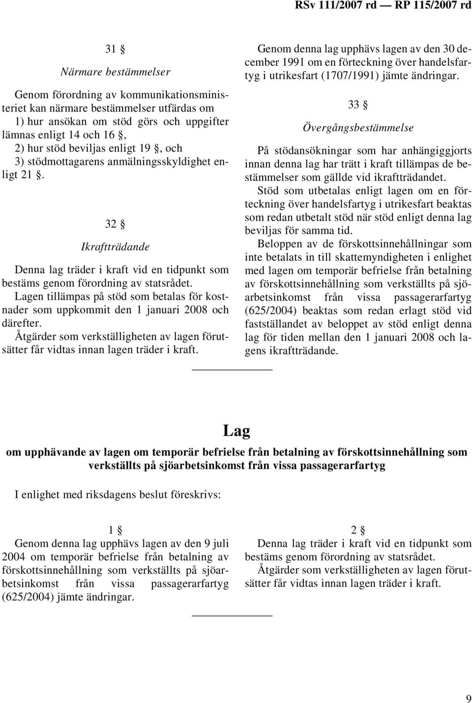 Genom denna lag upphävs lagen av den 30 december 1991 om en förteckning över handelsfartyg i utrikesfart (1707/1991) jämte ändringar.