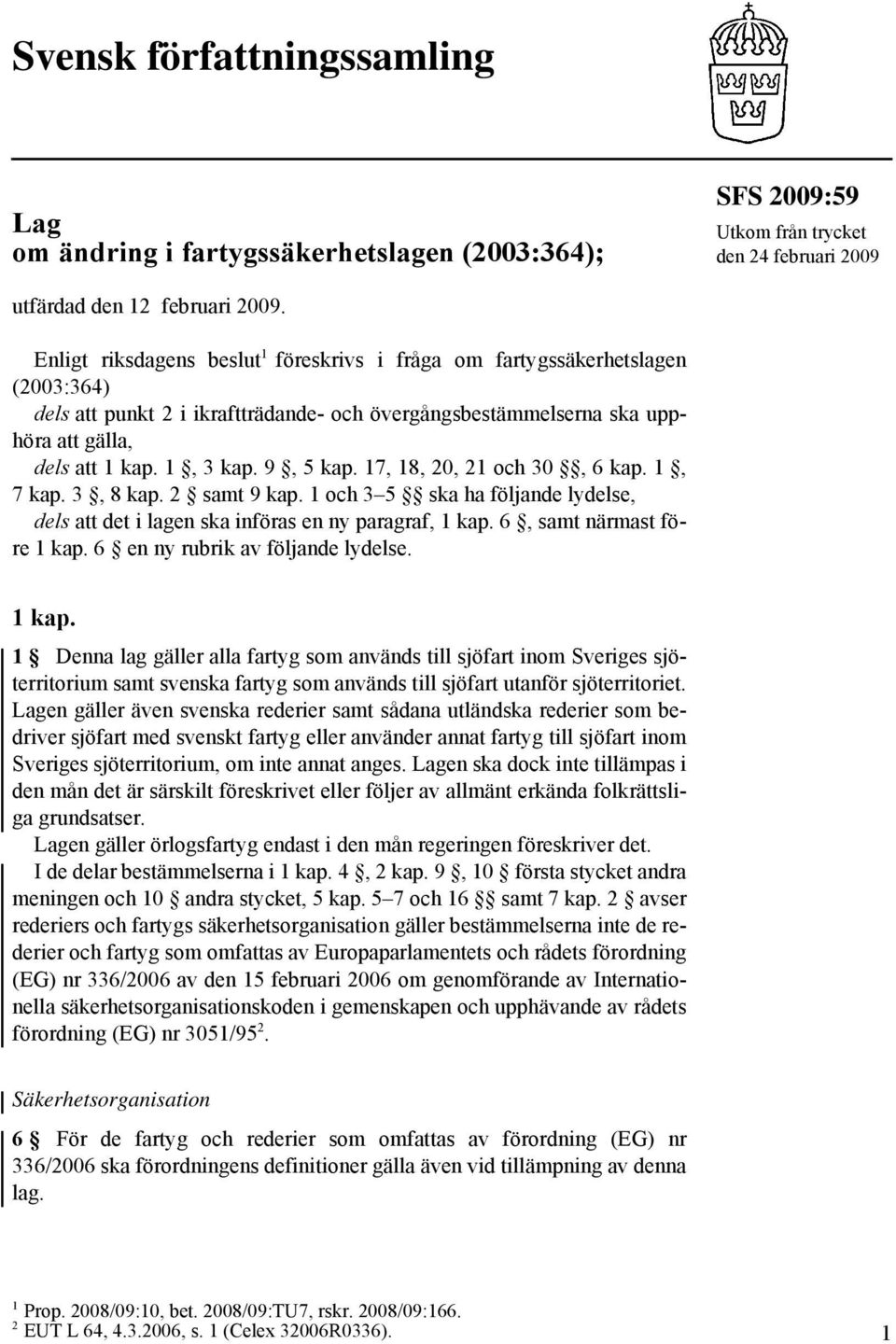 9, 5 kap. 17, 18, 20, 21 och 30, 6 kap. 1, 7 kap. 3, 8 kap. 2 samt 9 kap. 1 och 3 5 ska ha följande lydelse, dels att det i lagen ska införas en ny paragraf, 1 kap. 6, samt närmast före 1 kap.