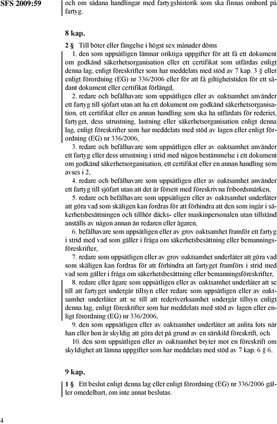 stöd av 7 kap. 3 eller enligt förordning (EG) nr 336/2006 eller för att få giltighetstiden för ett sådant dokument eller certifikat förlängd, 2.