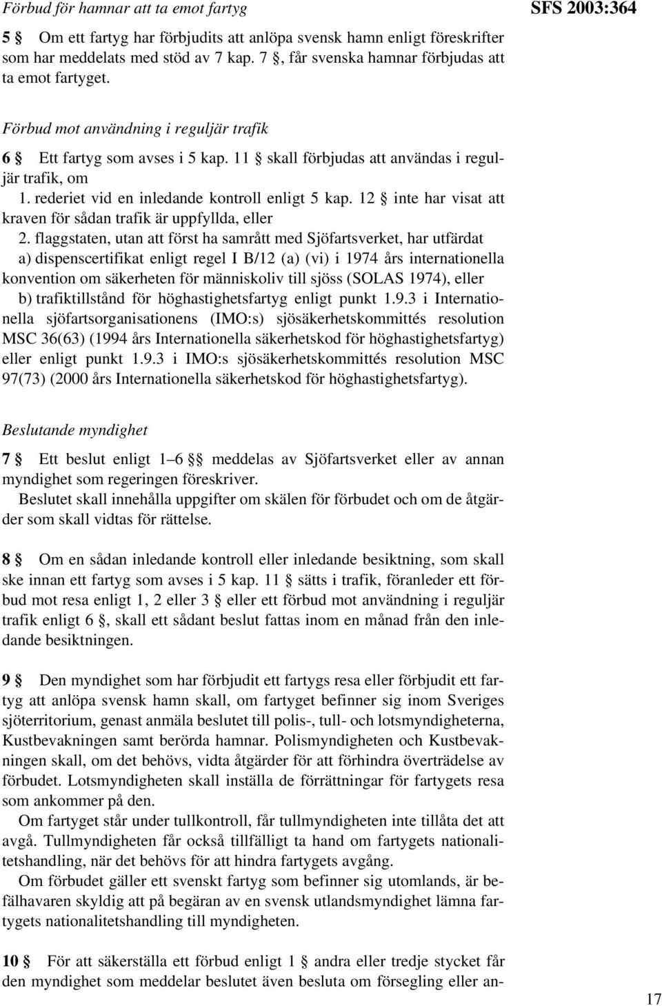 rederiet vid en inledande kontroll enligt 5 kap. 12 inte har visat att kraven för sådan trafik är uppfyllda, eller 2.