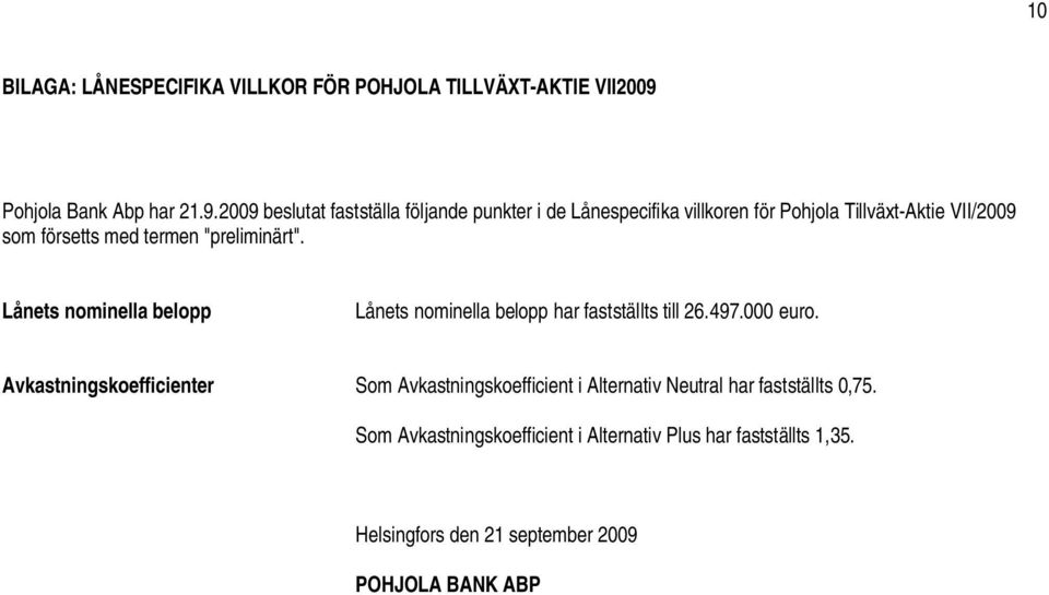 2009 beslutat fastställa följande punkter i de Lånespecifika villkoren för Pohjola Tillväxt-Aktie VII/2009 som försetts med termen