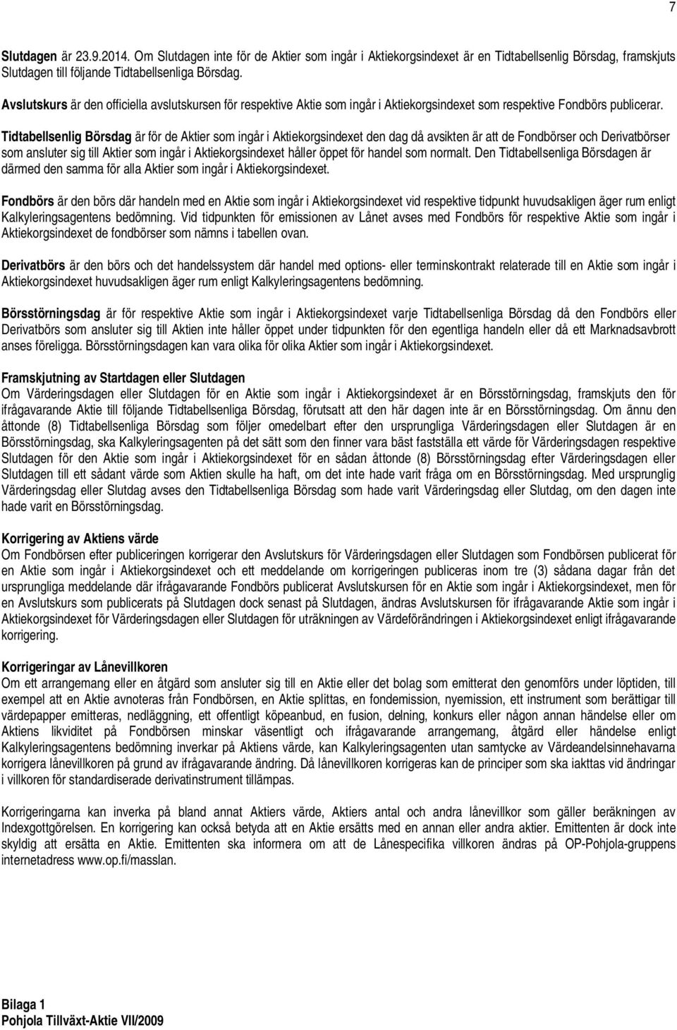 Tidtabellsenlig Börsdag är för de Aktier som ingår i Aktiekorgsindexet den dag då avsikten är att de Fondbörser och Derivatbörser som ansluter sig till Aktier som ingår i Aktiekorgsindexet håller