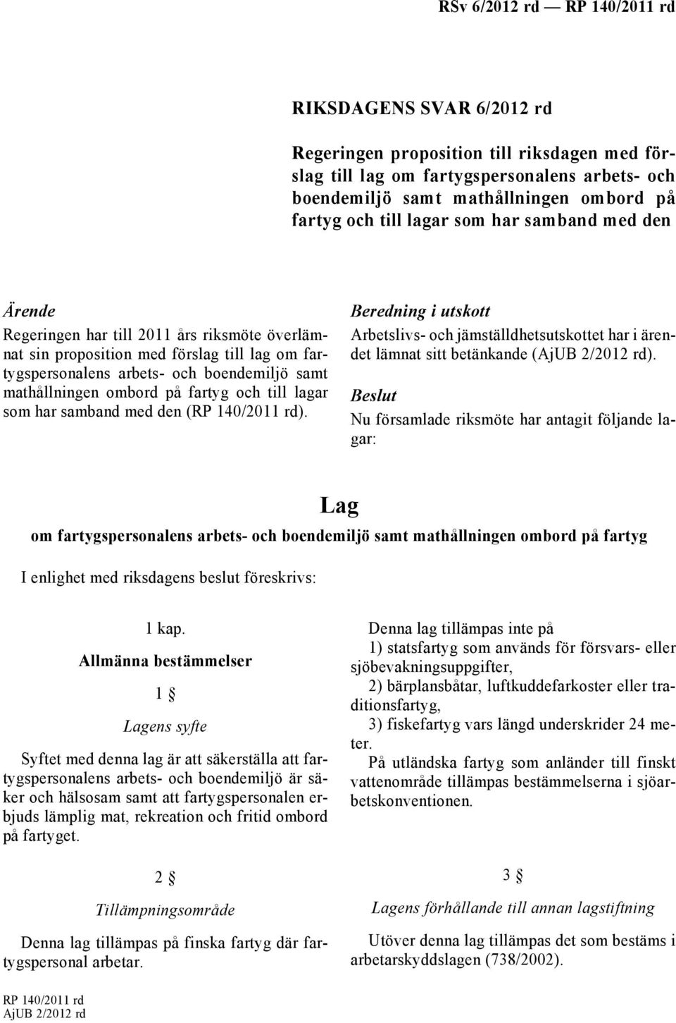 som har samband med den (RP 140/2011 rd). Beredning i utskott Arbetslivs- och jämställdhetsutskottet har i ärendet lämnat sitt betänkande (AjUB 2/2012 rd).