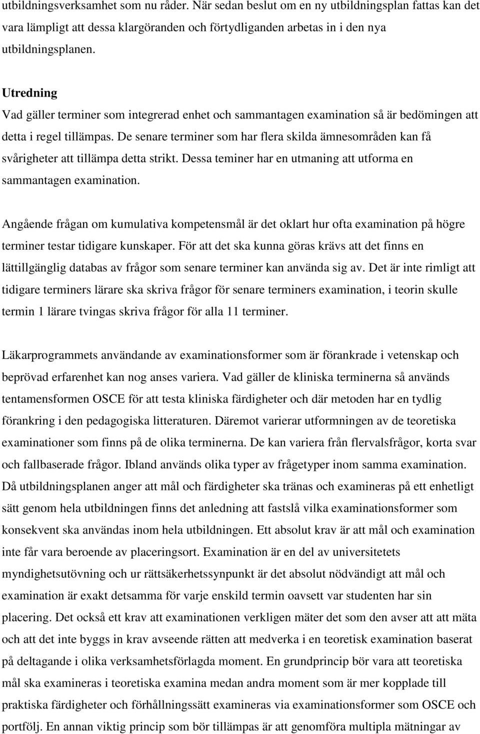 De senare terminer som har flera skilda ämnesområden kan få svårigheter att tillämpa detta strikt. Dessa teminer har en utmaning att utforma en sammantagen examination.