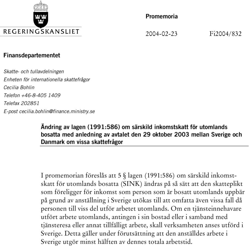 se Ändring av lagen (1991:586) om särskild inkomstskatt för utomlands bosatta med anledning av avtalet den 29 oktober 2003 mellan Sverige och Danmark om vissa skattefrågor I promemorian föreslås att