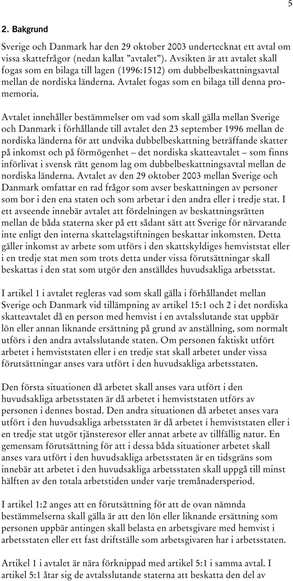 Avtalet innehåller bestämmelser om vad som skall gälla mellan Sverige och Danmark i förhållande till avtalet den 23 september 1996 mellan de nordiska länderna för att undvika dubbelbeskattning