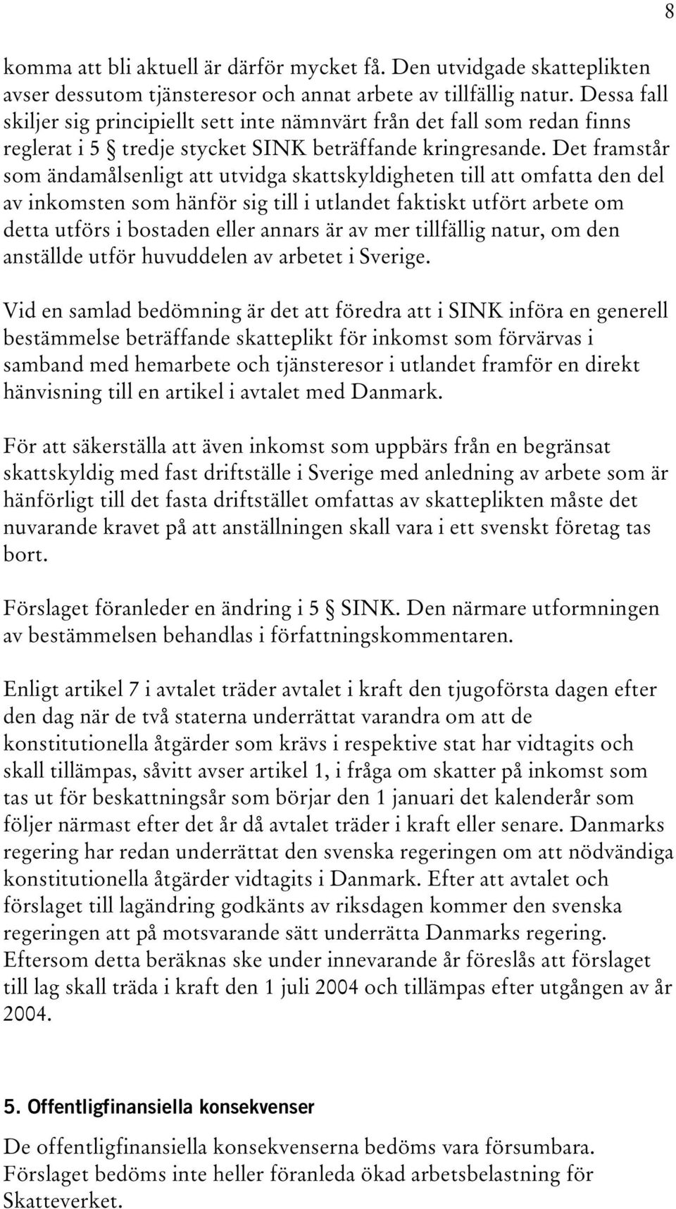 Det framstår som ändamålsenligt att utvidga skattskyldigheten till att omfatta den del av inkomsten som hänför sig till i utlandet faktiskt utfört arbete om detta utförs i bostaden eller annars är av