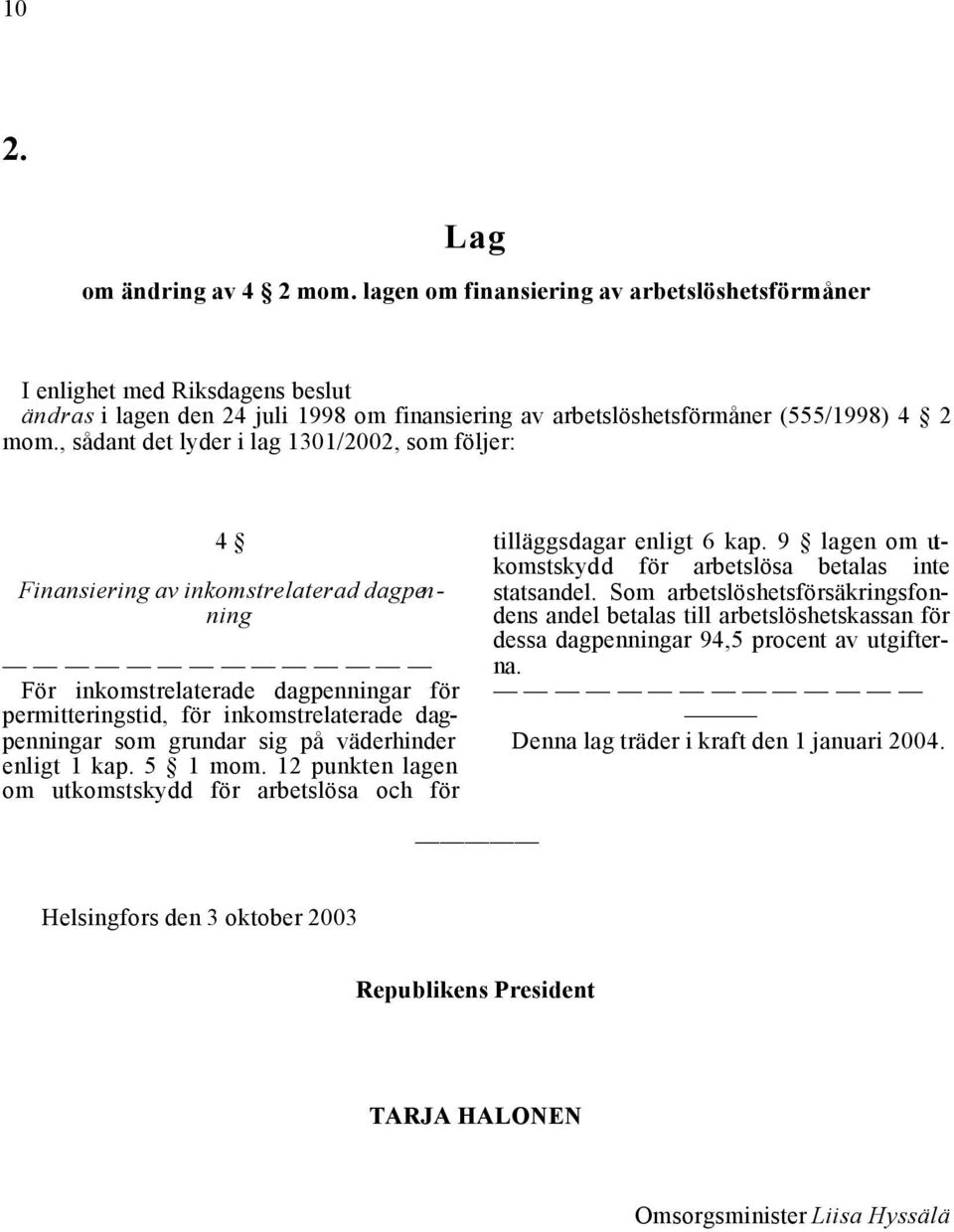 , sådant det lyder i lag 1301/2002, som följer: 4 Finansiering av inkomstrelaterad dagpenning För inkomstrelaterade dagpenningar för permitteringstid, för inkomstrelaterade dagpenningar som grundar