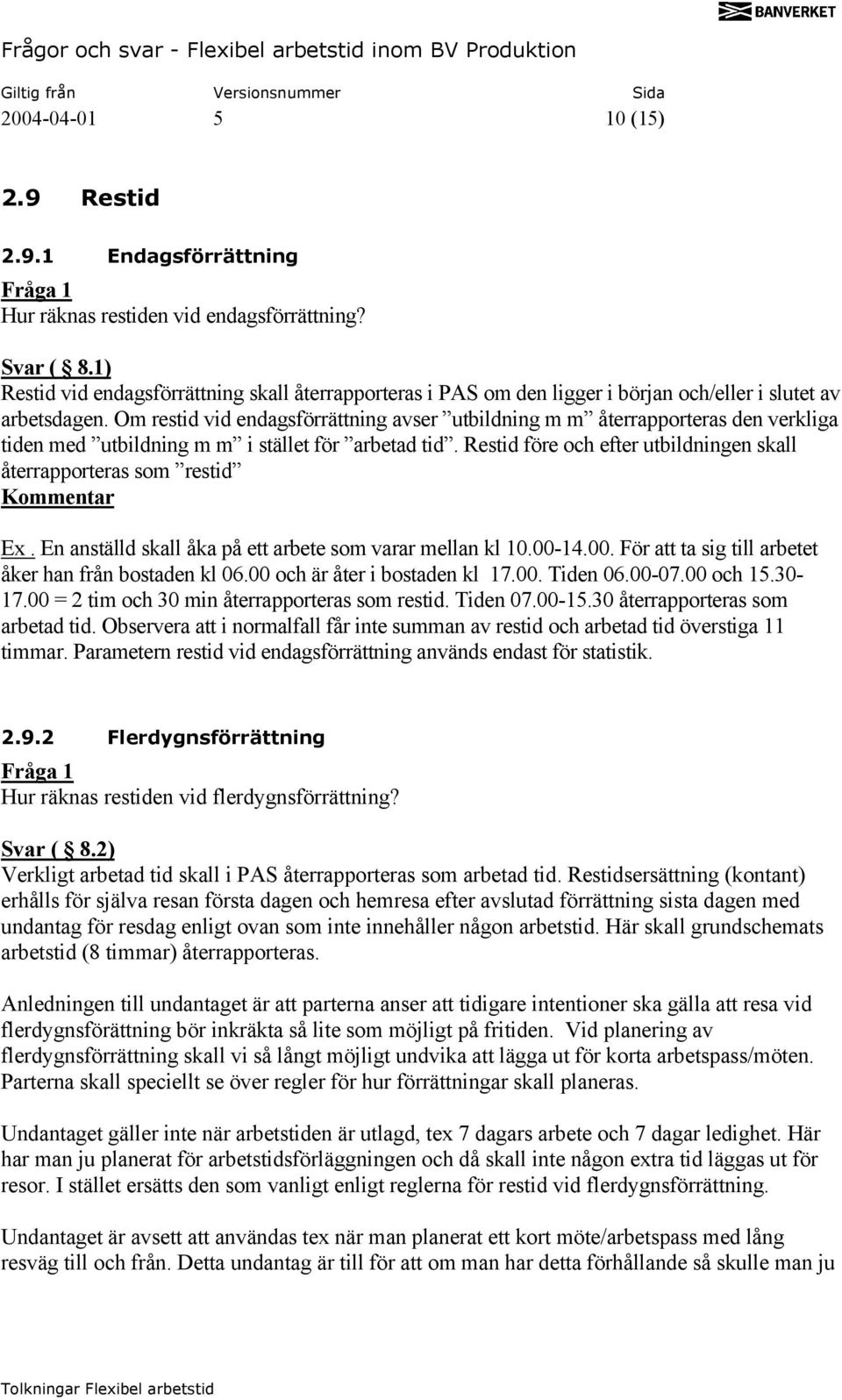 Om restid vid endagsförrättning avser utbildning m m återrapporteras den verkliga tiden med utbildning m m i stället för arbetad tid.