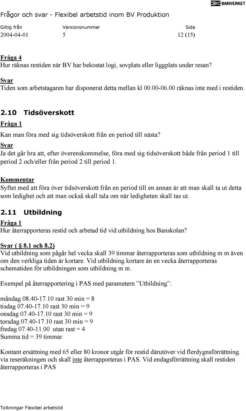 Ja det går bra att, efter överenskommelse, föra med sig tidsöverskott både från period 1 till period 2 och/eller från period 2 till period 1.