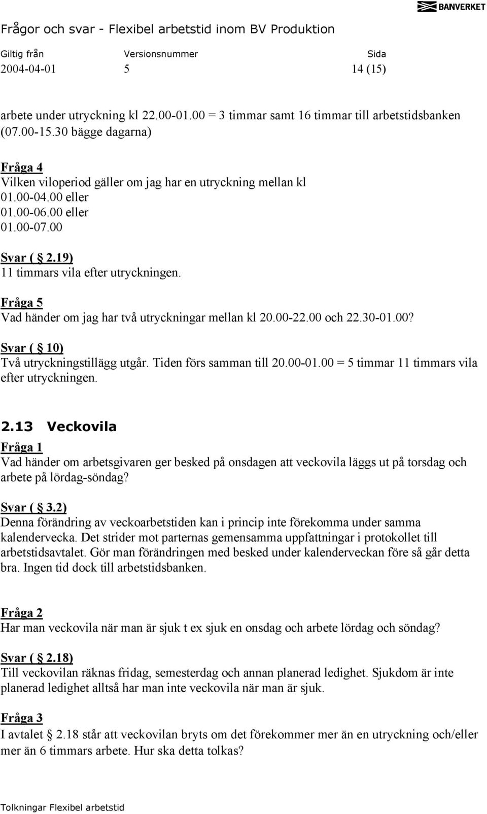 Fråga 5 Vad händer om jag har två utryckningar mellan kl 20.00-22.00 och 22.30-01.00? ( 10) Två utryckningstillägg utgår. Tiden förs samman till 20.00-01.