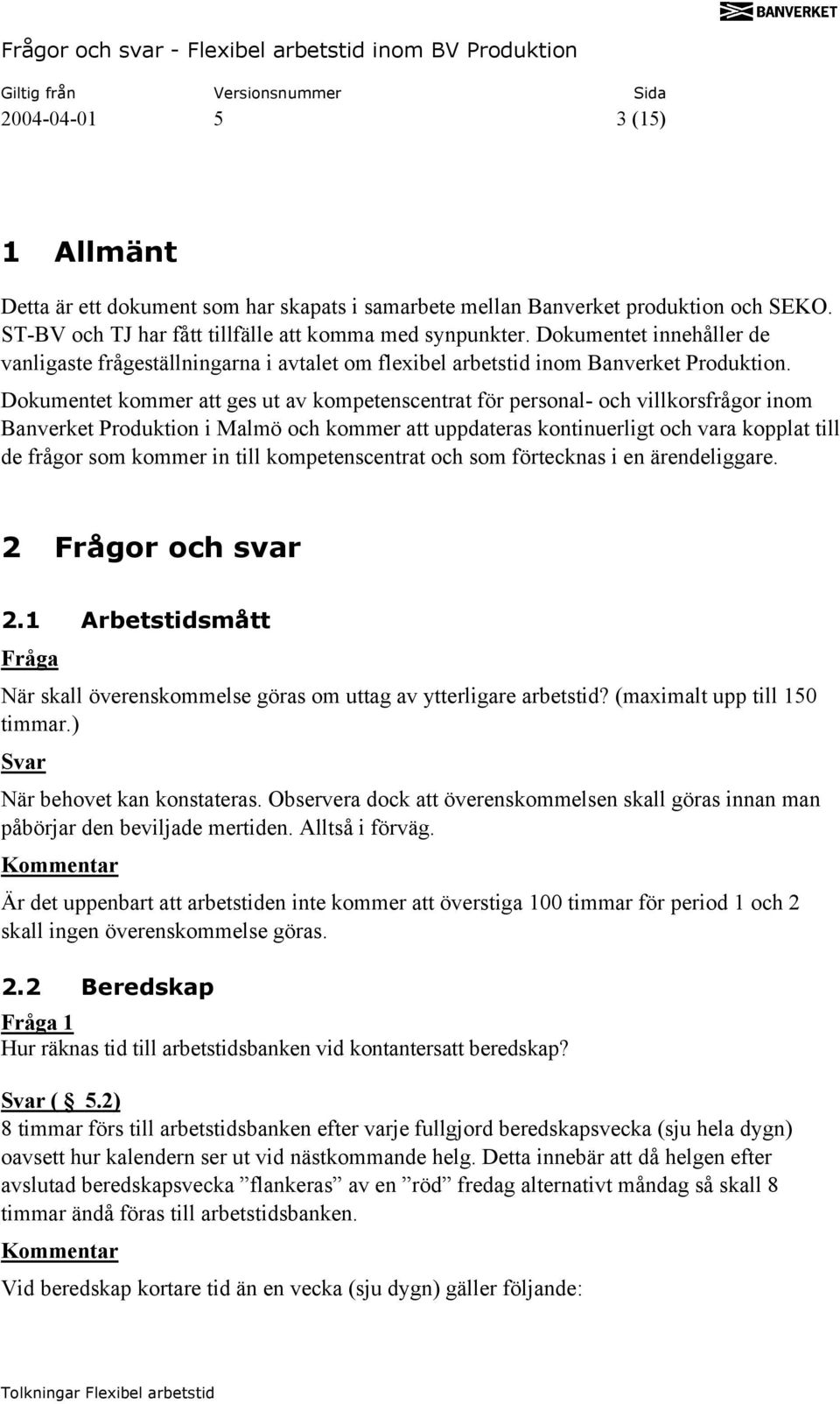 Dokumentet kommer att ges ut av kompetenscentrat för personal- och villkorsfrågor inom Banverket Produktion i Malmö och kommer att uppdateras kontinuerligt och vara kopplat till de frågor som kommer