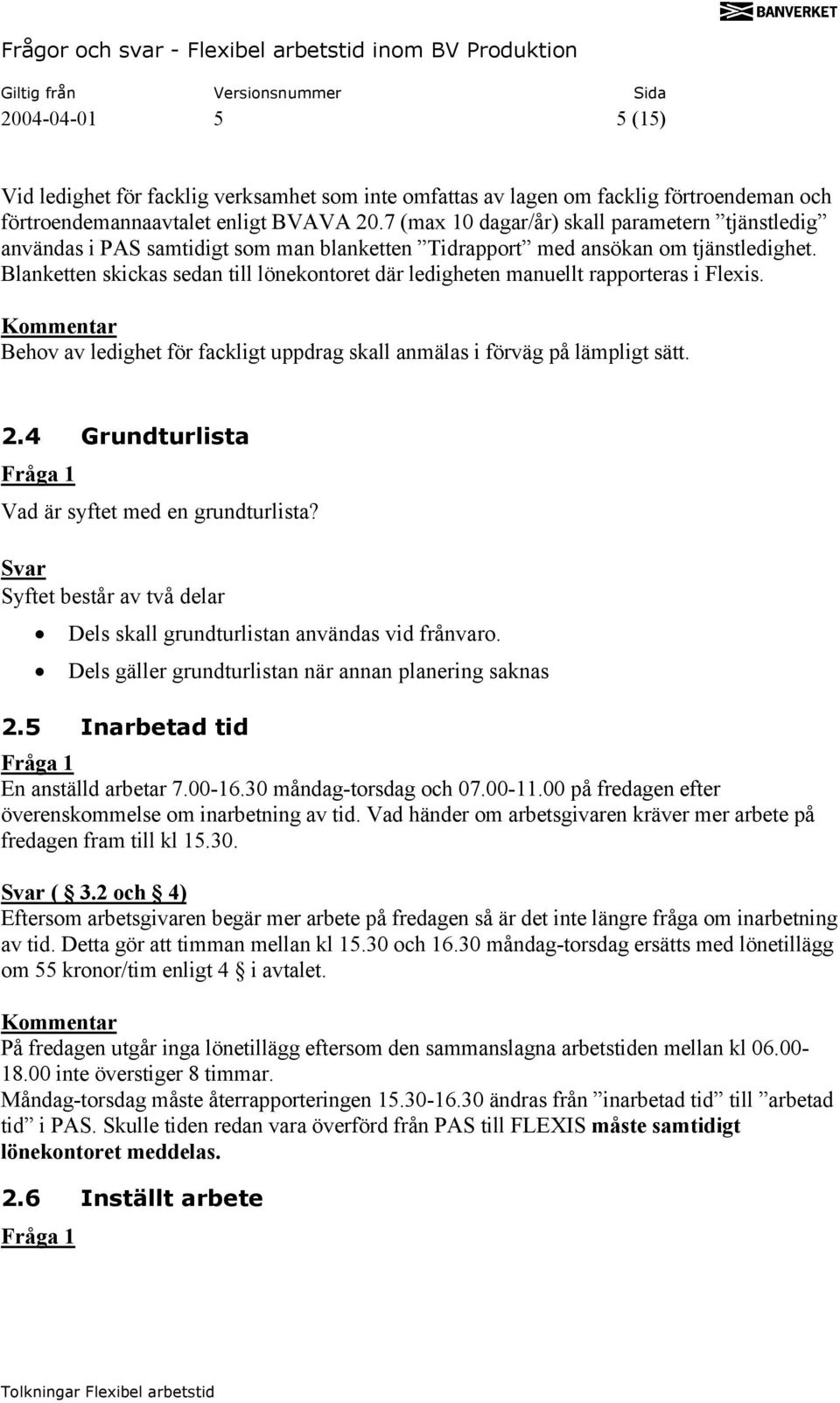 Blanketten skickas sedan till lönekontoret där ledigheten manuellt rapporteras i Flexis. Behov av ledighet för fackligt uppdrag skall anmälas i förväg på lämpligt sätt. 2.