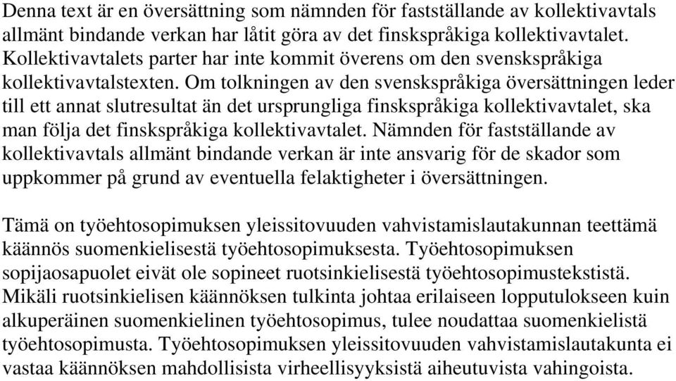 Om tolkningen av den svenskspråkiga översättningen leder till ett annat slutresultat än det ursprungliga finskspråkiga kollektivavtalet, ska man följa det finskspråkiga kollektivavtalet.