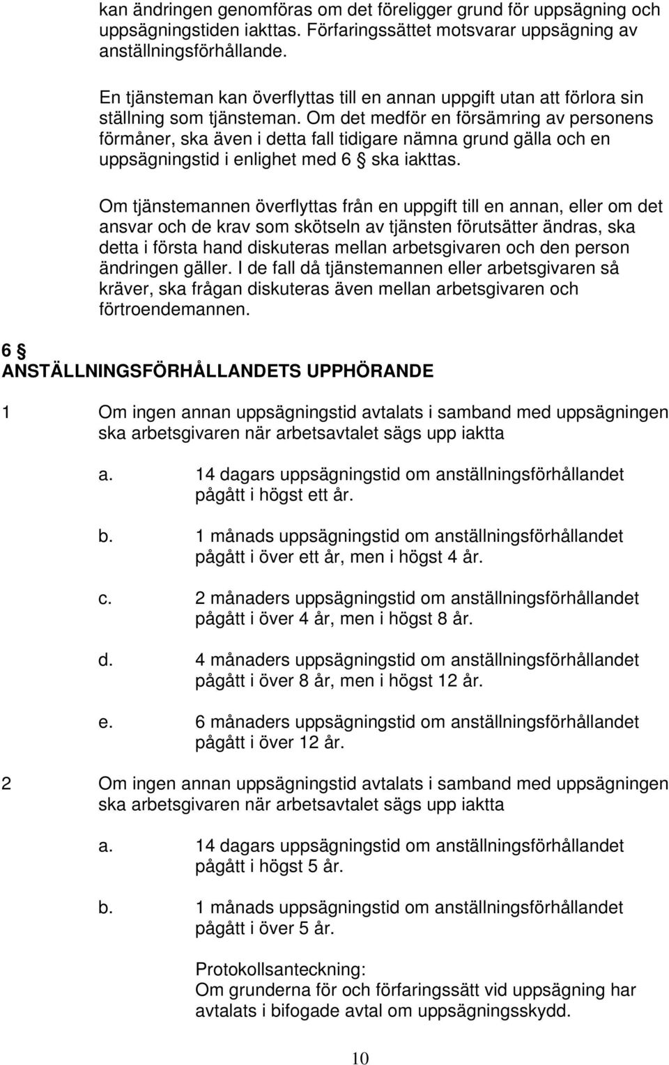 Om det medför en försämring av personens förmåner, ska även i detta fall tidigare nämna grund gälla och en uppsägningstid i enlighet med 6 ska iakttas.