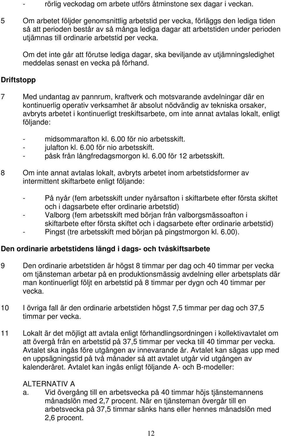 vecka. Driftstopp Om det inte går att förutse lediga dagar, ska beviljande av utjämningsledighet meddelas senast en vecka på förhand.