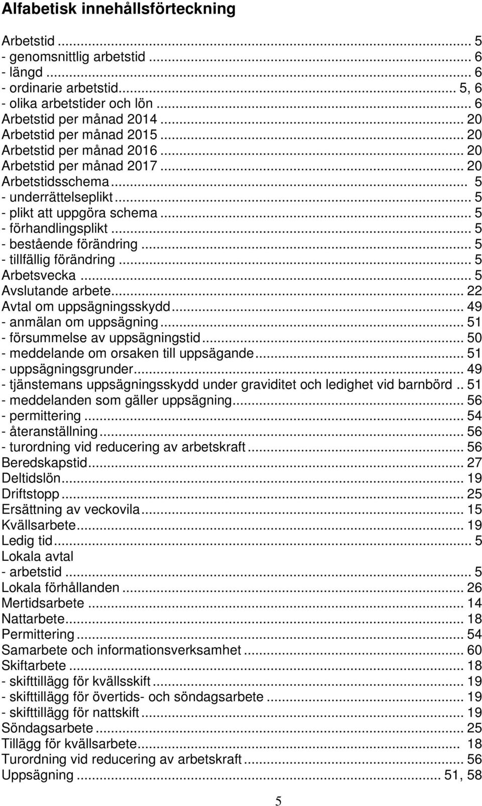 .. 5 - bestående förändring... 5 - tillfällig förändring... 5 Arbetsvecka... 5 Avslutande arbete... 22 Avtal om uppsägningsskydd... 49 - anmälan om uppsägning... 51 - försummelse av uppsägningstid.